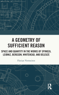 A Geometry of Sufficient Reason: Space and Quantity in the Works of Spinoza, Leibniz, Bergson, Whitehead, and Deleuze