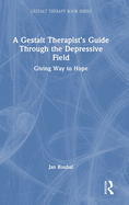 A Gestalt Therapist's Guide Through the Depressive Field: Giving Way to Hope