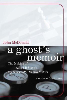 A Ghost's Memoir: The Making of Alfred P. Sloan's My Years with General Motors - McDonald, John, and Seligman, Dan (Foreword by)