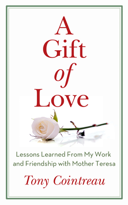 A Gift of Love: Lessons Learned from My Work and Friendship with Mother Teresa - Cointreau, Tony