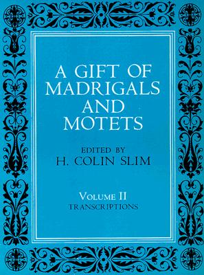 A Gift of Madrigals and Motets, Volume 2: Transcription - Slim, H Colin (Editor)