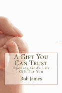A Gift You Can Trust: Opening God's Life Gift for You