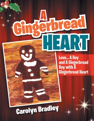 A Gingerbread Heart: Love... a Boy and a Gingerbread Boy with a Gingerbread Heart - Bradley, Carolyn, Dr., PhD, Lcsw