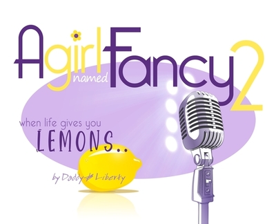 A Girl Named Fancy 2: When Life Gives You Lemons.. - Liberty, Daddy &