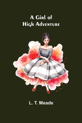 A Girl of High Adventure - T Meade, L