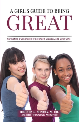 A Girl's Guide to Being Great: Cultivating a Generation of Grounded, Gracious, and Gutsy Girls - Mincey, Rhonda G