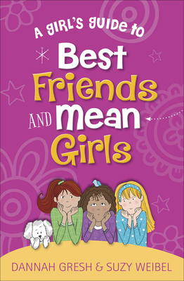 A Girl's Guide to Best Friends and Mean Girls - Gresh, Dannah, and Weibel, Suzy