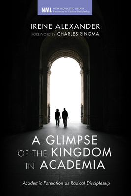 A Glimpse of the Kingdom in Academia - Alexander, Irene, Dr., and Ringma, Charles R (Foreword by)