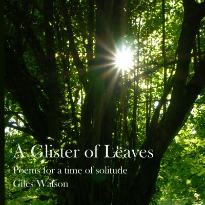 A Glister of Leaves: poems for a time of solitude (paperback version) - Watson, Giles