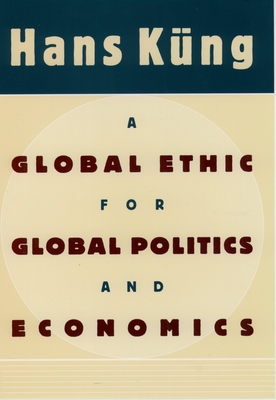 A Global Ethic for Global Politics and Economics - Kung, Hans, Professor