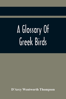 A Glossary Of Greek Birds - Wentworth Thompson, D'Arcy