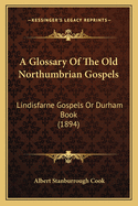 A Glossary Of The Old Northumbrian Gospels: Lindisfarne Gospels Or Durham Book (1894)