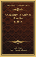 A Glossary to Aelfric's Homilies (1891)