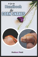 A Go-To Handbook For Corn Snakes: Guide to Pet Care, Habitat Setup, Breeding and Health, Expert Tips on Feeding, Morphs, and Temperament