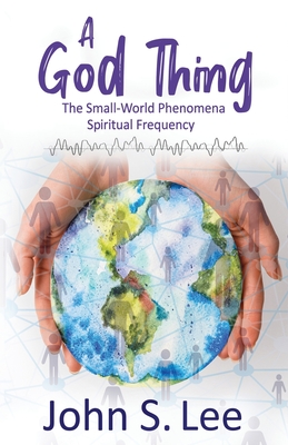 A God Thing: The Small-World Phenomena Spiritual Frequency - Lee, John S