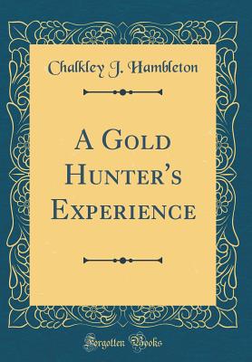 A Gold Hunter's Experience (Classic Reprint) - Hambleton, Chalkley J