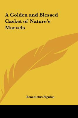 A Golden and Blessed Casket of Nature's Marvels - Figulus, Benedictus