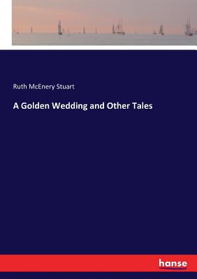 A Golden Wedding and Other Tales - Stuart, Ruth McEnery