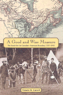 A Good and Wise Measure: The Search for the Canadian-American Boundary, 1783-1842