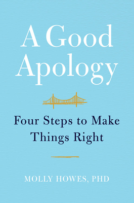 A Good Apology: Four Steps to Make Things Right - Howes, Molly