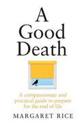 A Good Death: A Compassionate and Practical Guide to Prepare for the End of Life