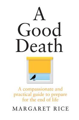 A Good Death: A compassionate and practical guide to prepare for the end of life - Rice, Margaret