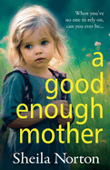 A Good Enough Mother: A completely heart-wrenching, emotional read from Sheila Norton for 2024