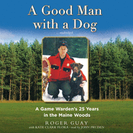 A Good Man with a Dog: A Game Warden's 25 Years in the Maine Woods