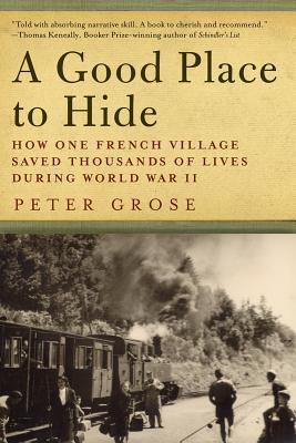 A Good Place to Hide: How One French Community Saved Thousands of Lives in World War II - Grose, Peter