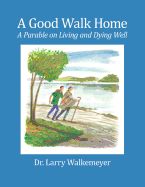 A Good Walk Home: A Parable on Living and Dying Well