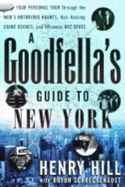 A Goodfella's Guide to New York: Your Personal Tour Through the Mob's Notorious Haunts, Hair-Raising Crime Scenes, and Infamous Hot Spots - Hill, Henry, and Schreckengost, Bryon