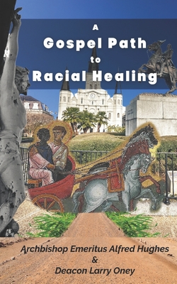 A Gospel Path for Racial Healing - Oney, Larry, and Hughes, Alfred