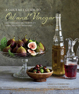 A Gourmet Guide to Oil & Vinegar: Discover and Explore the World's Finest Speciality Seasonings