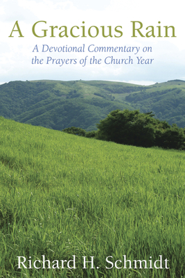 A Gracious Rain: A Devotional Comentary on the Prayers of the Church Year - Schmidt, Richard H