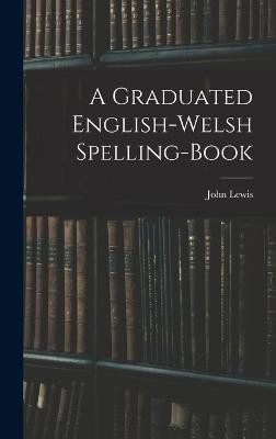 A Graduated English-Welsh Spelling-book - Lewis, John