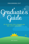 A Graduate's Guide: 99 Quotes for Embarking on Life's Journey