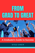 A Graduate's Guide to Success: From Grad to Great