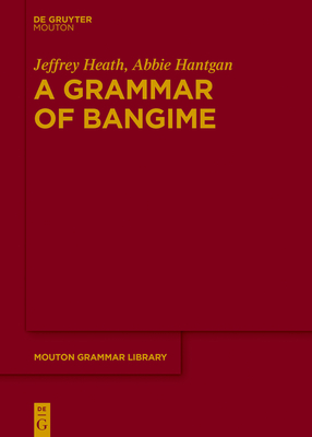 A Grammar of Bangime - Heath, Jeffrey, Professor, and Hantgan, Abbie
