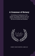A Grammar of Botany: Containing an Explanation of the System of Linnus, and the Terms of Botany, With Botanical Exercises, for the Use of Schools and Students