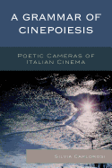 A Grammar of Cinepoiesis: Poetic Cameras of Italian Cinema