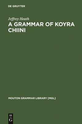 A Grammar of Koyra Chiini: The Songhay of Timbuktu - Heath, Jeffrey, Professor