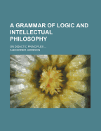 A Grammar of Logic and Intellectual Philosophy: On Didactic Principles