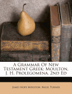 A Grammar of New Testament Greek: Moulton, J. H. Prolegomena. 2nd Ed