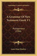 A Grammar Of New Testament Greek V1: Prolegomena (1906)