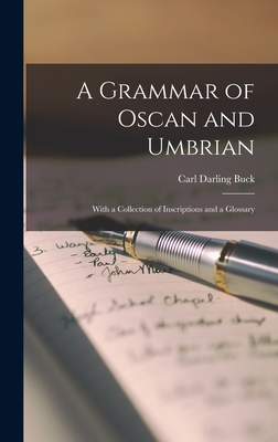 A Grammar of Oscan and Umbrian: With a Collection of Inscriptions and a Glossary - Buck, Carl Darling