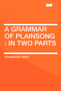 A Grammar of Plainsong: In Two Parts