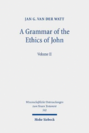 A Grammar of the Ethics of John: Reading the Letters of John from an Ethical Perspective. Volume 2