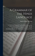 A Grammar of the Hindi Language: In Which Are Treated the Standard Hind, Braj, and the Eastern Hind of the Rmyan of Tuls Ds, Also the Colloquial Dialects of Marwar, Kumaon, Avadh, Baghelkhand, Bhojpur, Etc.; With Copious Philological Notes