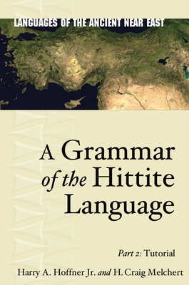 A Grammar of the Hittite Language: Part 2: Tutorial - Hoffner Jr, Harry A, and Melchert, H Craig
