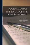 A Grammar of the Idiom of the New Testament